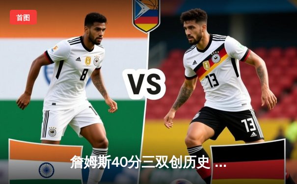 詹姆斯40分三双创历史 湖人加时险胜勇士锁定季后赛席位