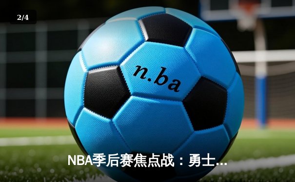 NBA季后赛焦点战：勇士加时逆转灰熊，库里砍下43分创纪录 - 2