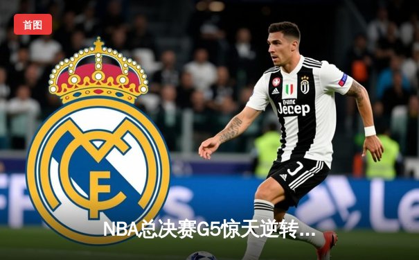 NBA总决赛G5惊天逆转！雄鹿加时险胜太阳，字母哥50分创历史