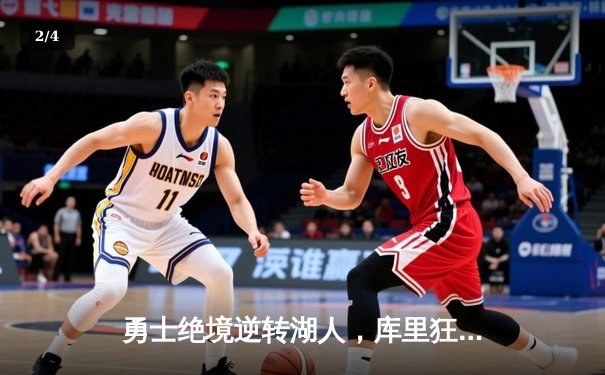 勇士绝境逆转湖人，库里狂砍45分引领史诗级翻盘 - 2