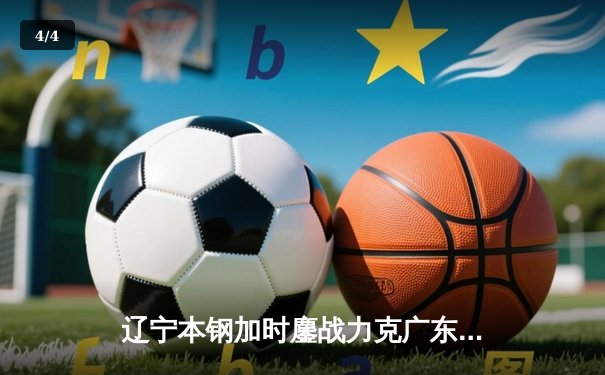 辽宁本钢加时鏖战力克广东宏远，赵继伟37+8+5率队夺赛点 - 4