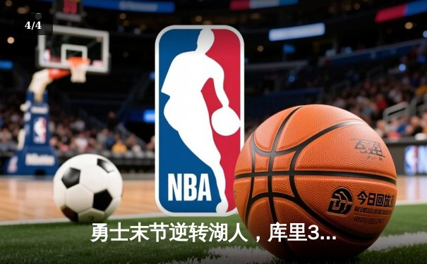 勇士末节逆转湖人，库里38分导演关键胜利，詹姆斯空砍三双 - 4