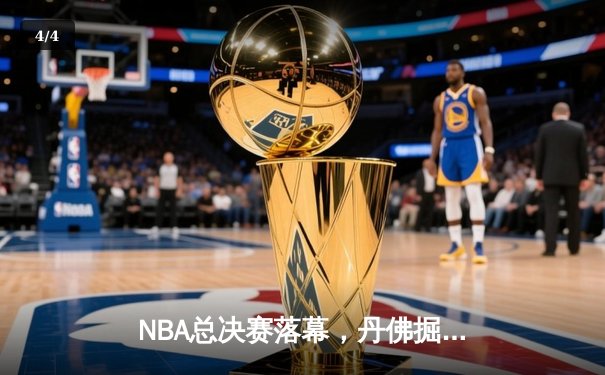 NBA总决赛落幕，丹佛掘金首度加冕总冠军 - 4