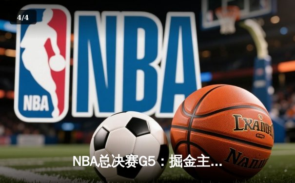 NBA总决赛G5：掘金主场力克热火 约基奇30+14+7率队夺赛点 - 4