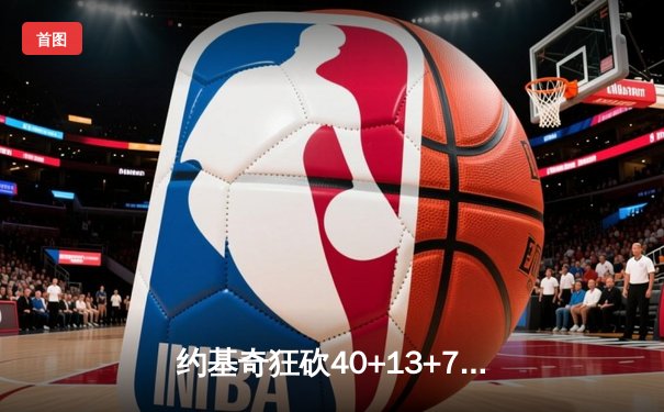 约基奇狂砍40+13+7率队逆转，掘金加时险胜勇士迎六连胜